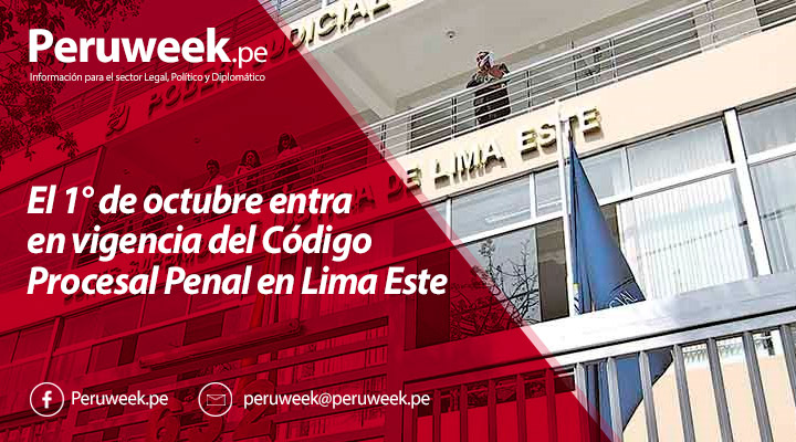 El 1° de octubre entra en vigencia del Código Procesal Penal en Lima Este