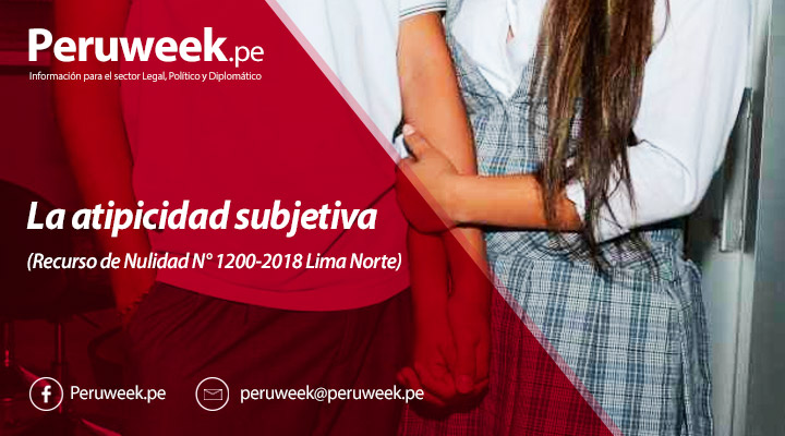 La atipicidad subjetiva (Recurso de Nulidad N° 1200-2018 Lima Norte)