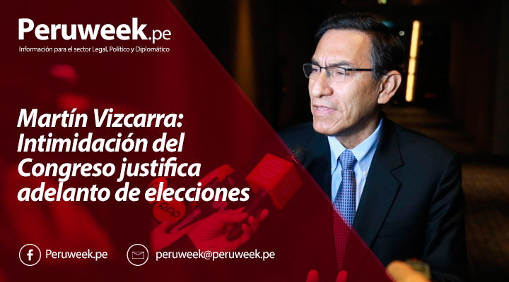 Martín Vizcarra: Intimidación del Congreso justifica adelanto de elecciones