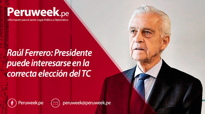 Raúl Ferrero: Presidente puede interesarse en la correcta elección del TC