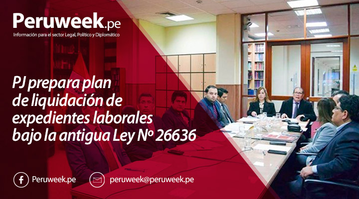 PJ prepara plan de liquidación de expedientes laborales bajo la antigua Ley Nº 26636