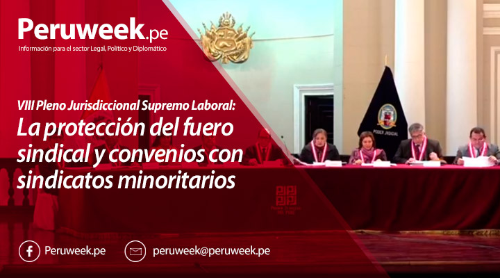VIII Pleno Jurisdiccional Supremo Laboral: La protección del fuero sindical y convenios con sindicatos minoritarios