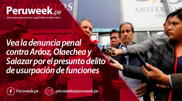Vea la denuncia penal contra Aráoz, Olaechea y Salazar por el presunto delito de usurpación de funciones