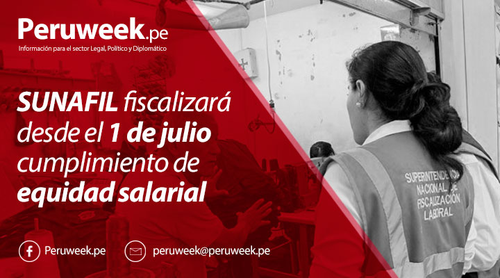 SUNAFIL fiscalizará desde el 1 de julio cumplimiento de equidad salarial