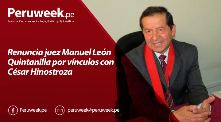 Renuncia juez Manuel León Quintanilla por vínculos con César Hinostroza