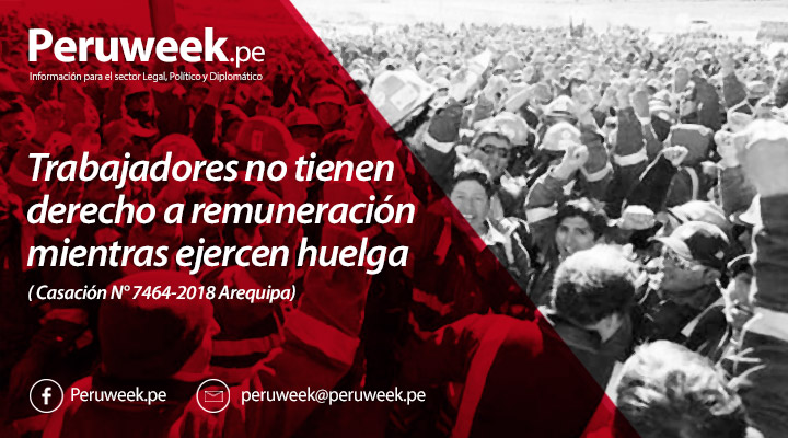 Trabajadores no tienen derecho a remuneración mientras ejercen huelga | Casación N° 7464-2018 Arequipa