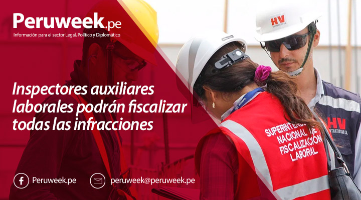 Inspectores auxiliares laborales podrán fiscalizar todas las infracciones