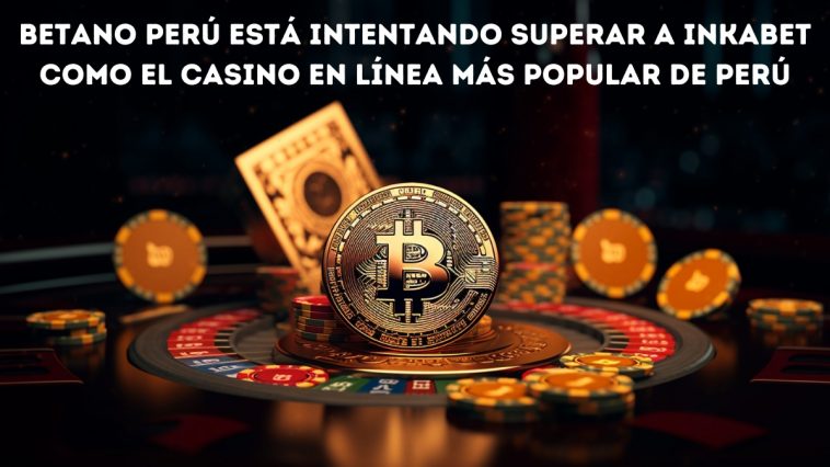 Betano Perú está intentando superar a Inkabet como el casino en línea más popular de Perú